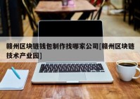 赣州区块链钱包制作找哪家公司[赣州区块链技术产业园]