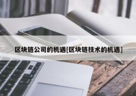 区块链公司的机遇[区块链技术的机遇]