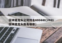 区块链龙头公司排名600446[2021区块链龙头股有哪些]