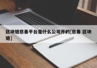 区块链慈善平台是什么公司开的[慈善 区块链]