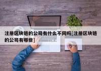 注册区块链的公司有什么不同吗[注册区块链的公司有哪些]