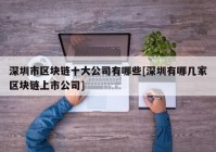 深圳市区块链十大公司有哪些[深圳有哪几家区块链上市公司]